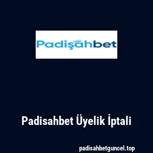 Padisahbet Üyelik İptali